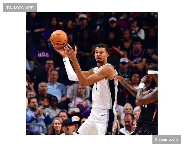 马刺六连胜势头火热 文班亚马内线统治力成体系转型关键